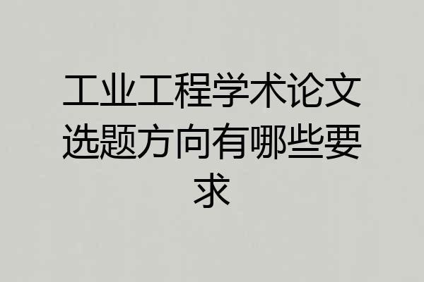 工业工程学术论文选题方向有哪些要求