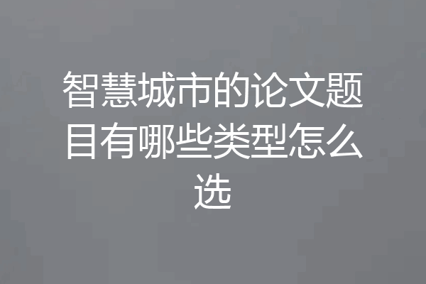 智慧城市的论文题目有哪些类型怎么选
