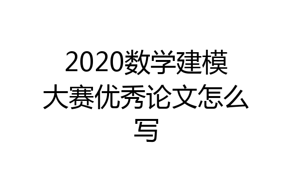 2020数学建模大赛优秀论文怎么写