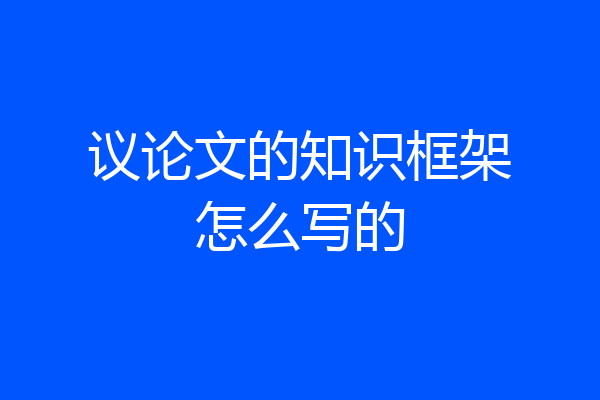 议论文的知识框架怎么写的