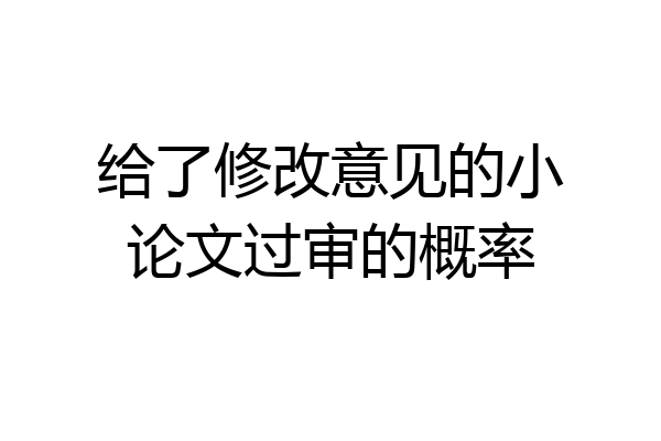 给了修改意见的小论文过审的概率