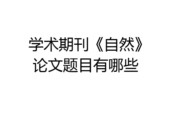 学术期刊《自然》论文题目有哪些