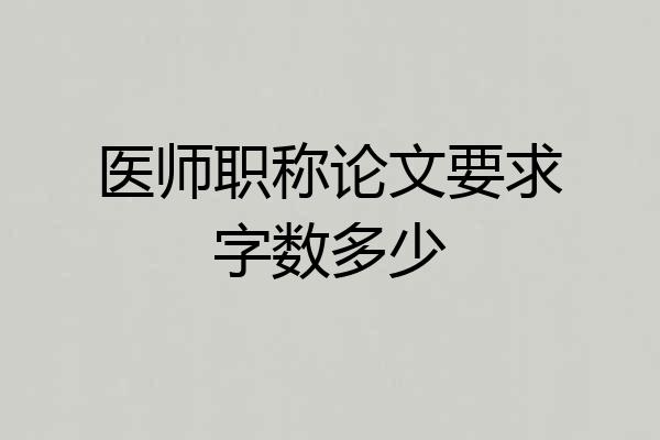 医师职称论文要求字数多少
