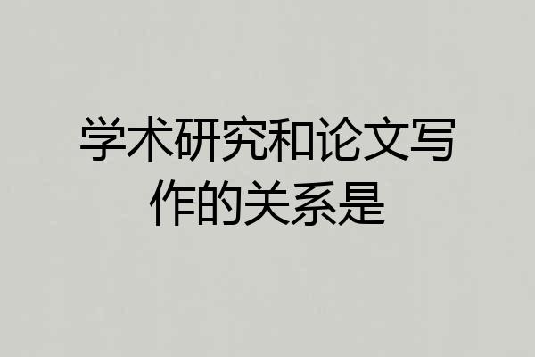 学术研究和论文写作的关系是