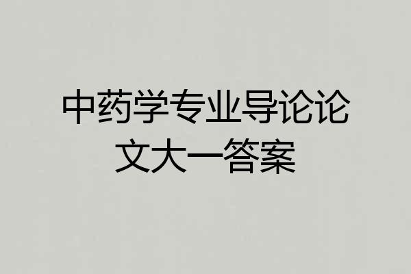 中药学专业导论论文大一答案