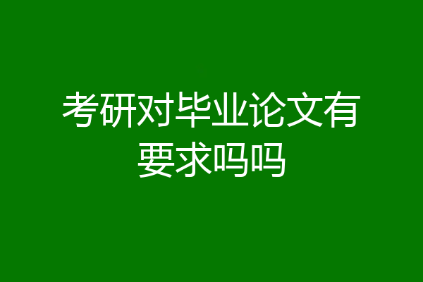 考研对毕业论文有要求吗吗
