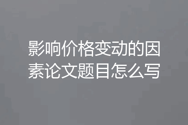 影响价格变动的因素论文题目怎么写