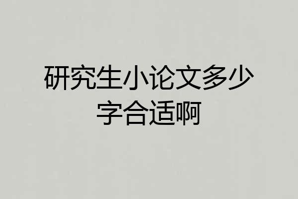 研究生小论文多少字合适啊