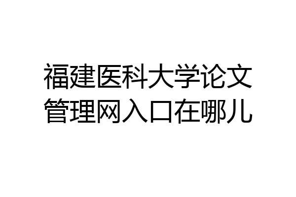 福建医科大学论文管理网入口在哪儿