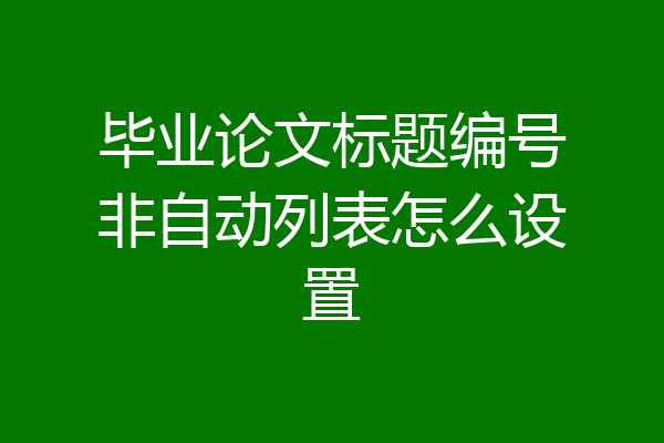 毕业论文标题编号非自动列表怎么设置