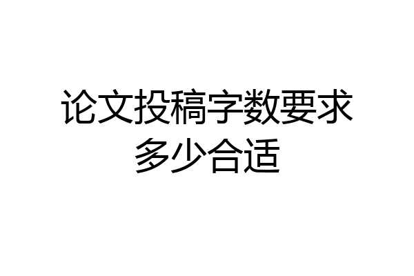 论文投稿字数要求多少合适