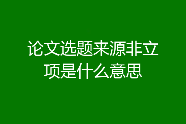 论文选题来源非立项是什么意思