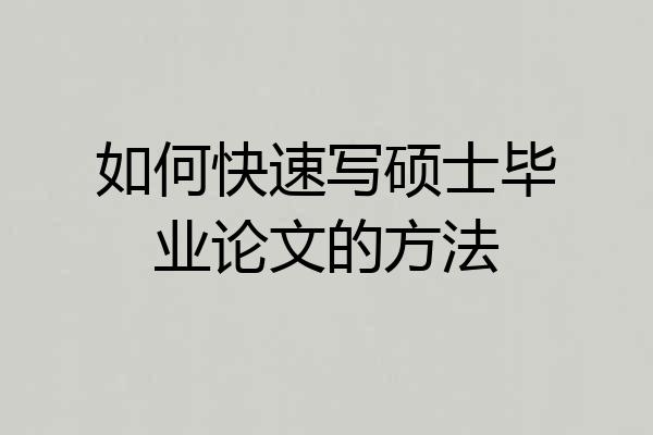 如何快速写硕士毕业论文的方法