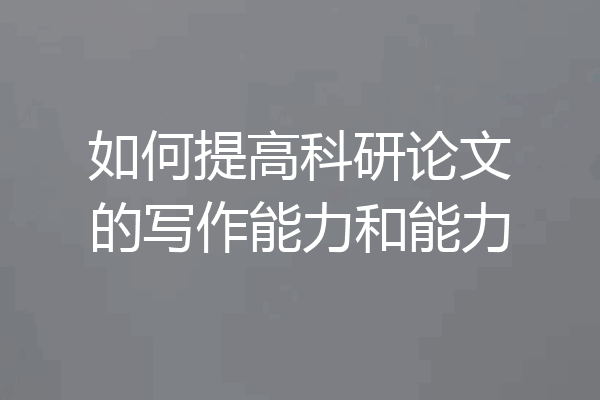 如何提高科研论文的写作能力和能力