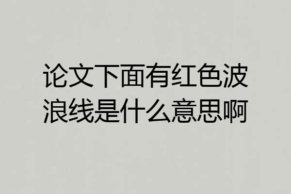 论文下面有红色波浪线是什么意思啊