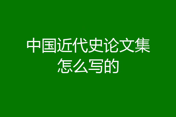 中国近代史论文集怎么写的
