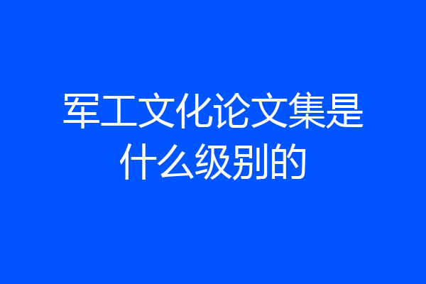 军工文化论文集是什么级别的