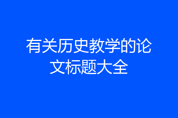 有关历史教学的论文标题大全