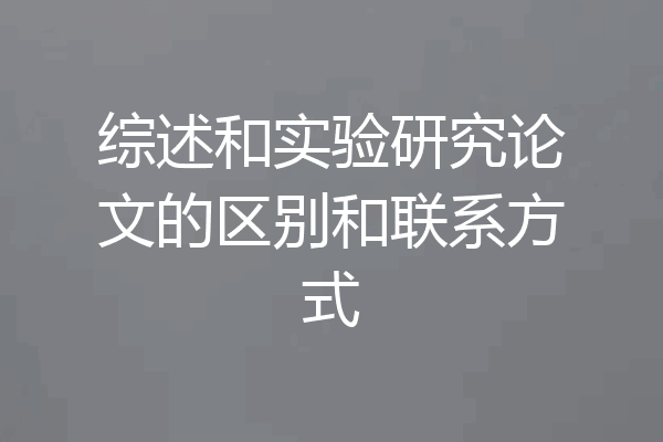 综述和实验研究论文的区别和联系方式