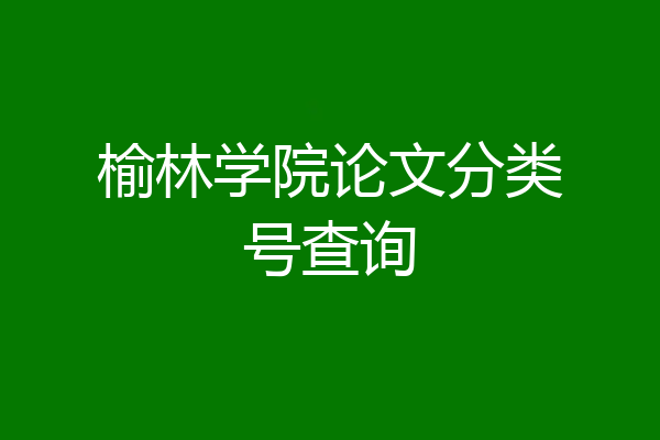 榆林学院论文分类号查询