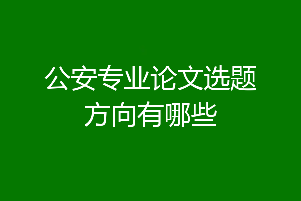 公安专业论文选题方向有哪些