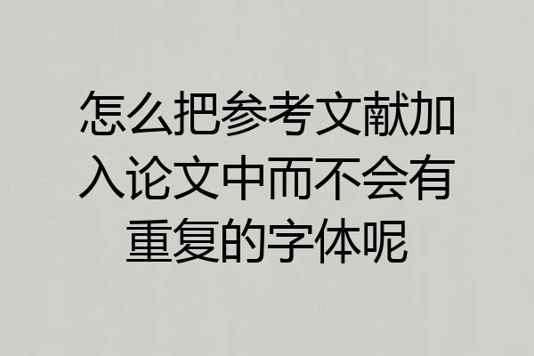 怎么把参考文献加入论文中而不会有重复的字体呢