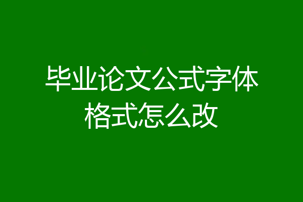 毕业论文公式字体格式怎么改