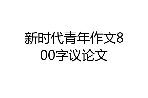 新时代青年作文800字议论文