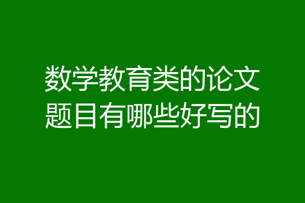 数学教育类的论文题目有哪些好写的