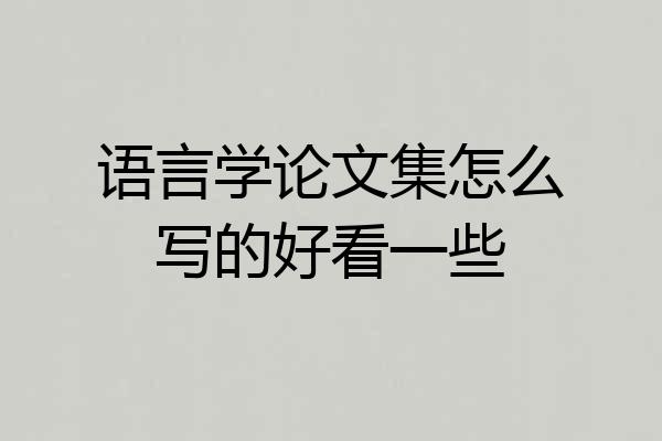 语言学论文集怎么写的好看一些