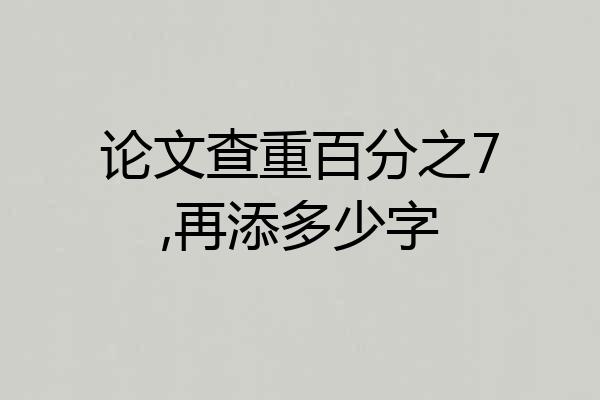 论文查重百分之7,再添多少字