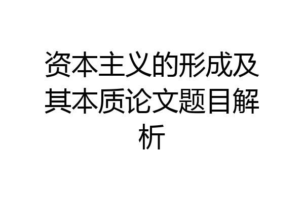 资本主义的形成及其本质论文题目解析