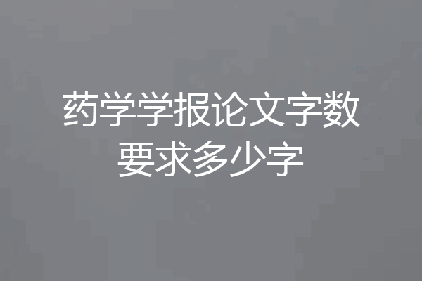 药学学报论文字数要求多少字