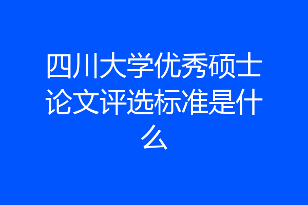四川大学优秀硕士论文评选标准是什么