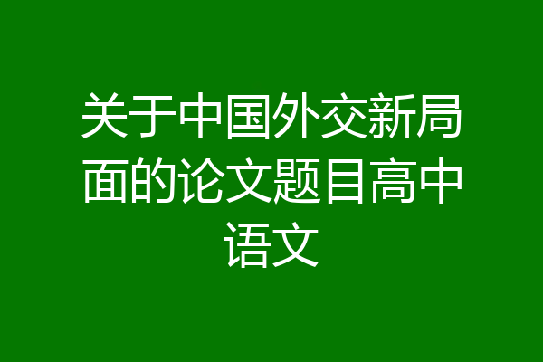 关于中国外交新局面的论文题目高中语文