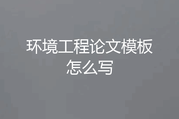 环境工程论文模板怎么写