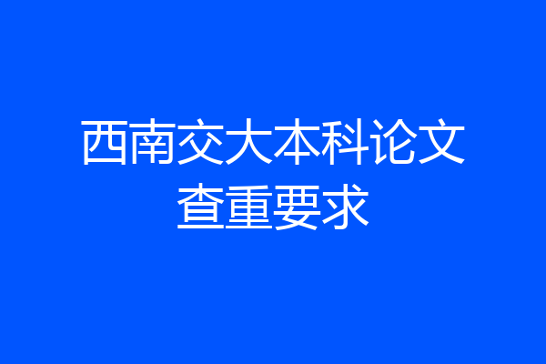 西南交大本科论文查重要求