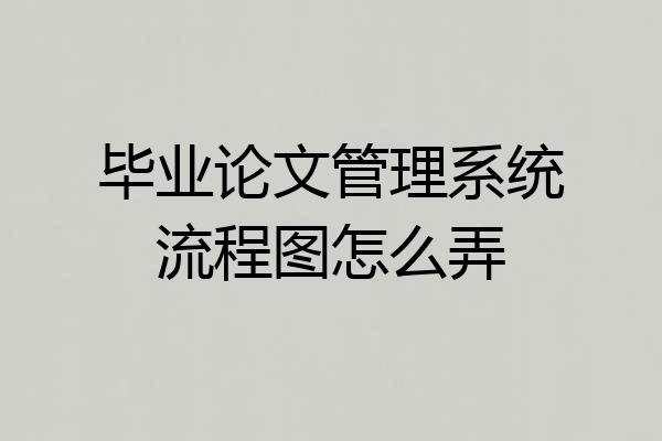 毕业论文管理系统流程图怎么弄