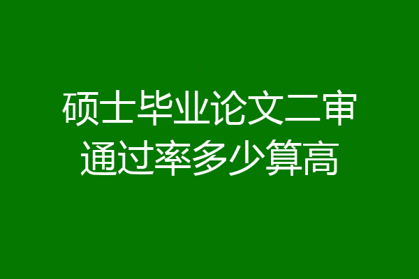 硕士毕业论文二审通过率多少算高