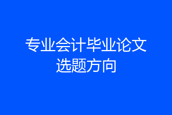 专业会计毕业论文选题方向