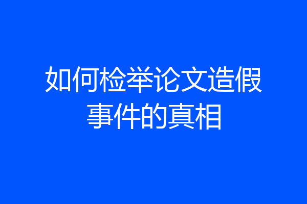 如何检举论文造假事件的真相