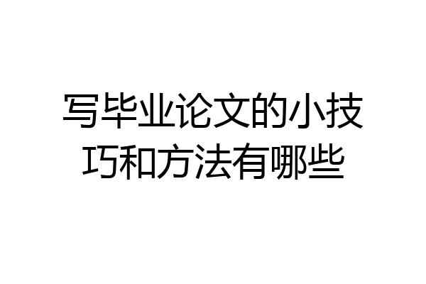 写毕业论文的小技巧和方法有哪些