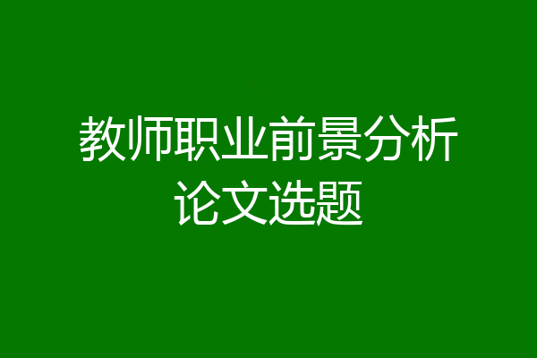 教师职业前景分析论文选题