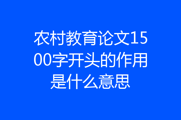 农村教育论文1500字开头的作用是什么意思