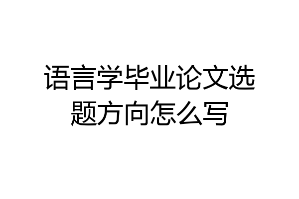 语言学毕业论文选题方向怎么写