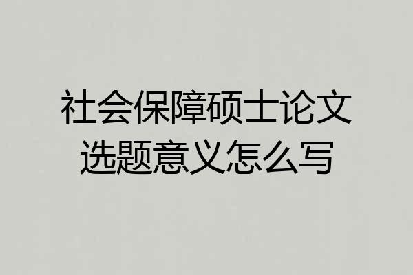 社会保障硕士论文选题意义怎么写