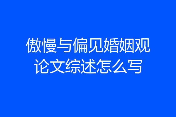 傲慢与偏见婚姻观论文综述怎么写