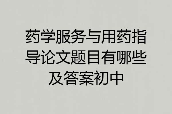 药学服务与用药指导论文题目有哪些及答案初中