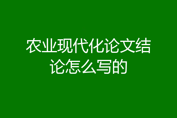 农业现代化论文结论怎么写的