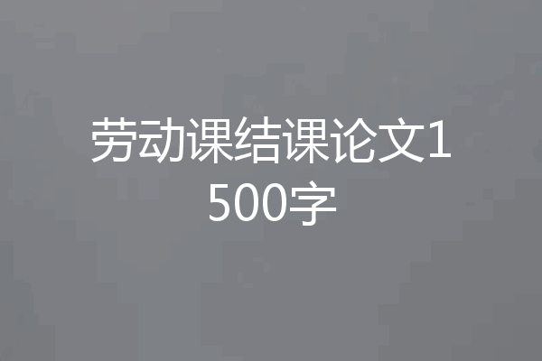 劳动课结课论文1500字
